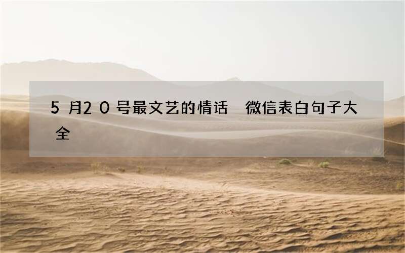 5月20号最文艺的情话 微信表白句子大全